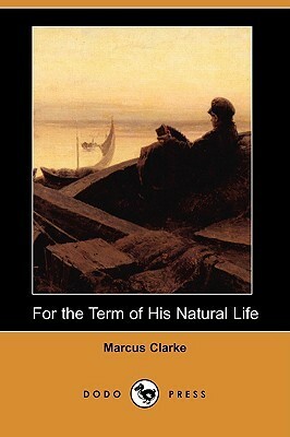 For the Term of His Natural Life by Marcus Clarke