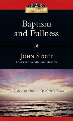 Baptism and Fullness: The Work of the Holy Spirit Today by John R.W. Stott