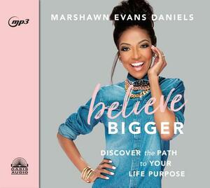 Believe Bigger: Discover the Path to Your Life Purpose by Marshawn Evans Daniels