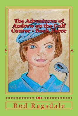 The Adventures of Andrew on the Golf Course Book Three: The Tournament by Rod Ragsdale