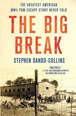 The Big Break: The Greatest American WWII POW Escape Story Never Told by Stephen Dando-Collins