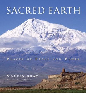 Sacred Earth: Places of Peace and Power by Graham Hancock, Martin Gray