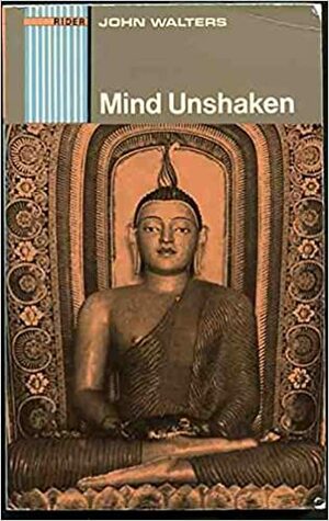 Mind Unshaken: A Modern Approach To Buddhism by John Walters