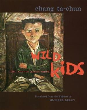 Wild Kids: Two Novels about Growing Up by Chang Ta-chun, Michael Berry