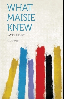 What Maisie Knew Illustrated by Henry James