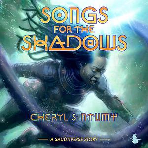 Songs for the Shadows by Cheryl S. Ntumy