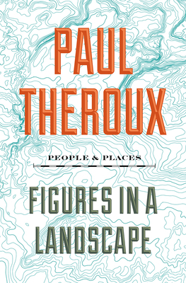 Figures in a Landscape: People and Places by Paul Theroux