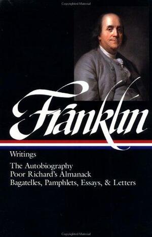 Writings: The Autobiography / Poor Richard’s Almanack / Bagatelles, Pamphlets, Essays & Letters by Benjamin Franklin