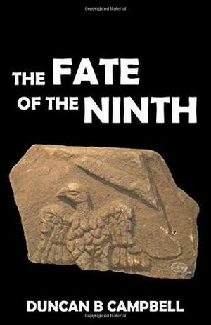 The Fate of the Ninth: The curious disappearance of one of Rome's legions by Duncan B. Campbell
