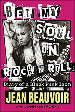 Bet My Soul on Rock 'n' Roll: Diary of a Black Punk Icon by Jean Beauvoir, Jean Beauvoir, John Ostrosky, John Ostrosky