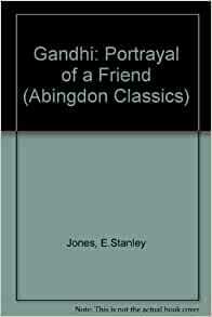 Gandhi: Portrayal of a Friend by E. Stanley Jones