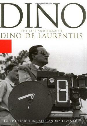 Dino: The Life and the Films of Dino De Laurentiis by Tullio Kezich, Alessandra Levantesi, Dino De Laurentis