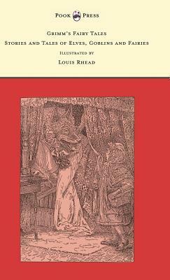 Grimm's Fairy Tales - Stories and Tales of Elves, Goblins and Fairies - Illustrated by Louis Rhead by Jacob Grimm