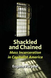 Shackled and Chained: Mass Incarceration in Capitalist America by Eugene Puryear