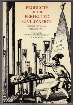 Products of the Perfected Civilization: Selected Writings by Nicolas Chamfort, W.S. Merwin