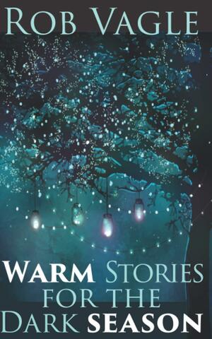 Warm Stories For The Dark Season by Rob Vagle