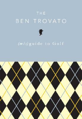 The Ben Trovato (Mis)Guide to Golf by Ben Trovato