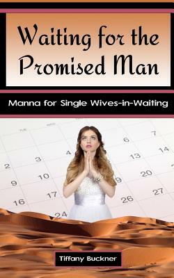 Waiting for the Promised Man: Manna for Single Wives-in-Waiting by Tiffany Buckner