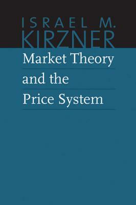 Market Theory and the Price System by Israel M. Kirzner