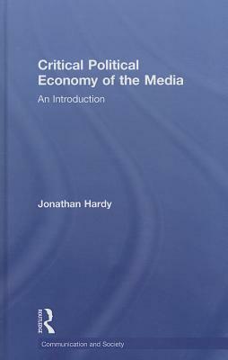 Critical Political Economy of the Media: An Introduction by Jonathan Hardy