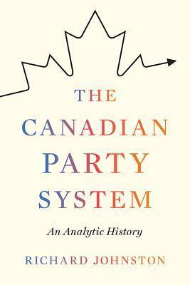 The Canadian Party System: An Analytic History by Richard Johnston