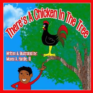 There's A Chicken In The Tree by Moses a. Hardie III