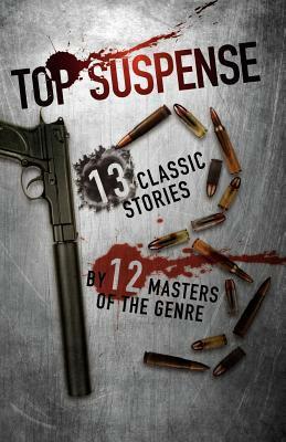 Top Suspense: 13 Classic Stories By 12 Masters Of The Genre by Ed Gorman, Stephen Gallagher, Dave Zeltserman, Libby Fischer Hellmann, Joel Goldman, Harry Shannon, Vicki Hendricks, Lee Goldberg, Naomi Hirahara, Max Allan Collins, Paul Levine, Bill Crider