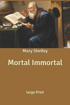Mortal Immortal: Large Print by Mary Shelley