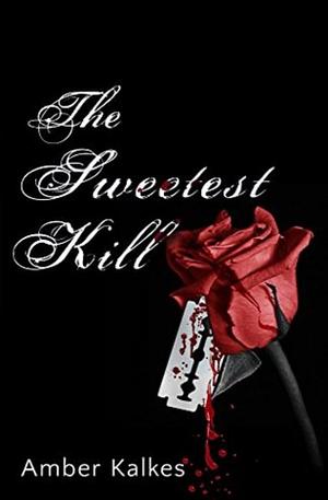 The Sweetest Kill by Amber Kalkes, Amber Kalkes