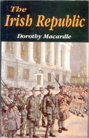 The Irish Republic: A Documented Chronicle of the Anglo-Irish Conflict and the Partitioning of Ireland, with a Detailed Account of the period 1916-1923 by Dorothy Macardle