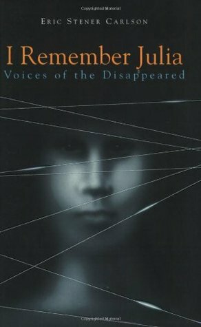 I Remember Julia: Voices of the Disappeared by Eric Stener Carlson