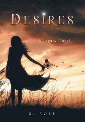 Desires: A Legacy Novel by R. Rose