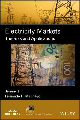 Electricity Markets: Theories and Applications by Jeremy Lin, Fernando H. Magnago
