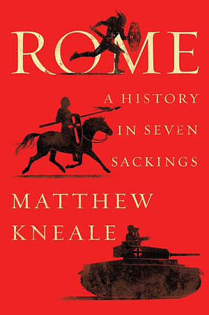 Rome: A History in Seven Sackings by Matthew Kneale