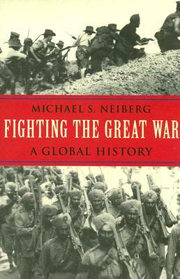 Fighting the Great War: A Global History by Michael S. Neiberg