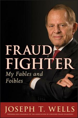 Fraud Fighter: My Fables and Foibles by Joseph T. Wells