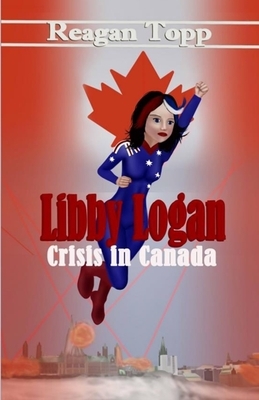 Libby Logan: Crisis in Canada by Reagan Topp