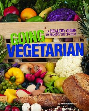 Going Vegetarian: A Healthy Guide to Making the Switch by Dana Meachen Rau