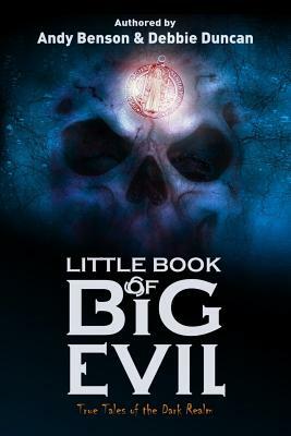 Little Book of Big Evil: True Tales of the Dark Realm by Andy Benson, Debbie Duncan