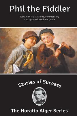 Stories of Success: Phil the Fiddler (Illustrated) by Horatio Alger Jr.