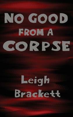 No Good from a Corpse by Leigh Brackett