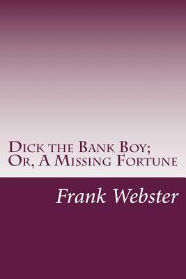 Dick the Bank Boy; Or, A Missing Fortune by Frank V. Webster