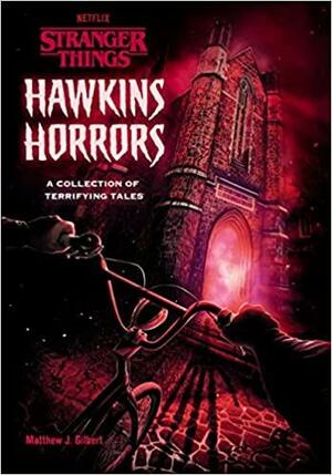 Hawkins Horrors (Stranger Things): A Collection of Terrifying Tales by Matthew J. Gilbert