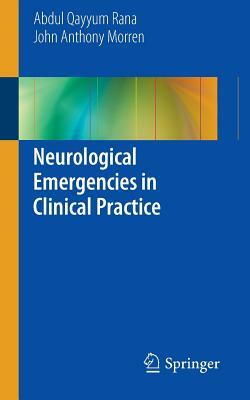 Neurological Emergencies in Clinical Practice by John Anthony Morren, Abdul Qayyum Rana