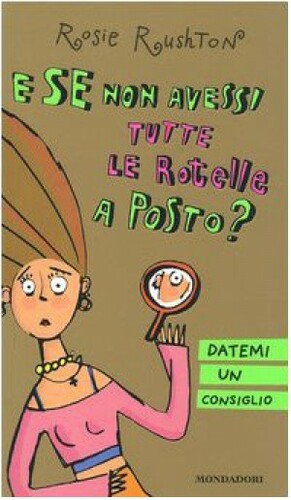 E se non avessi tutte le rotelle a posto?: Datemi un consiglio by Rosie Rushton, Mathilde Bonetti