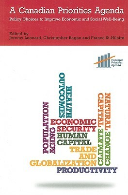 A Canadian Priorities Agenda: Policy Choices to Improve Economic and Social Well-Being by France St-Hilaire, Christopher Ragan, Jeremy Leonard
