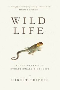 Wild Life: Adventures of an Evolutionary Biologist by Robert Trivers