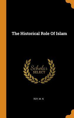 The Historical Role Of Islam by M. N. Roy