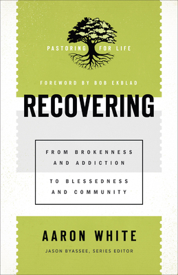 Recovering: From Brokenness and Addiction to Blessedness and Community by Aaron White, Bob Ekblad, Jason Byassee
