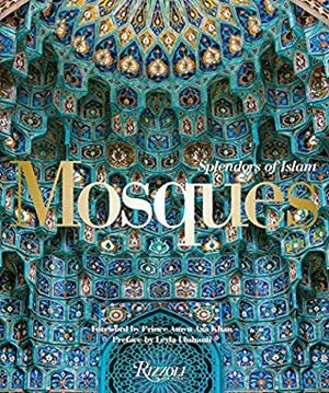 Mosques: Splendors of Islam by Prince Amyn Aga Khan, Mohammed Hamdouni Alami, Sussan Babaie, Walter B Denny, Leyla Uluhanli